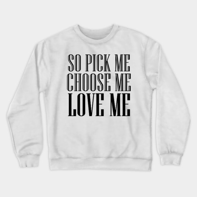 so pick me choose me love me Crewneck Sweatshirt by watermelonW